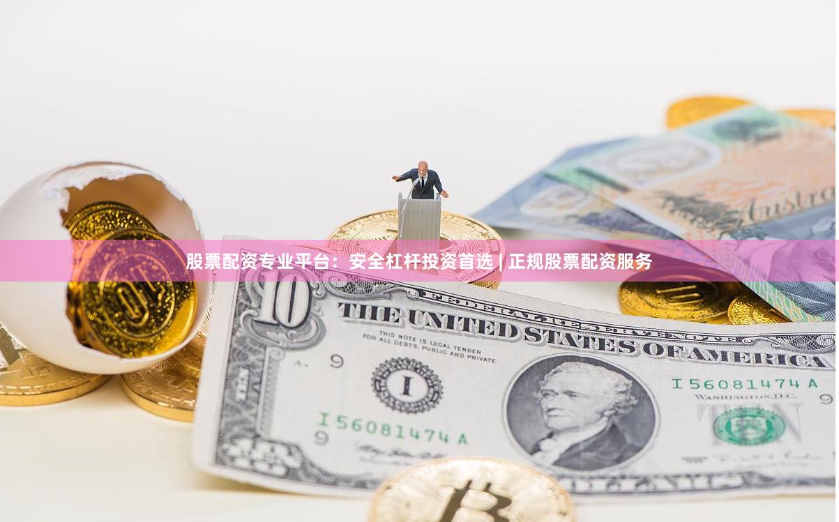 股票配资专业平台：安全杠杆投资首选 | 正规股票配资服务