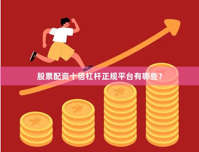 股票配资十倍杠杆正规平台有哪些？