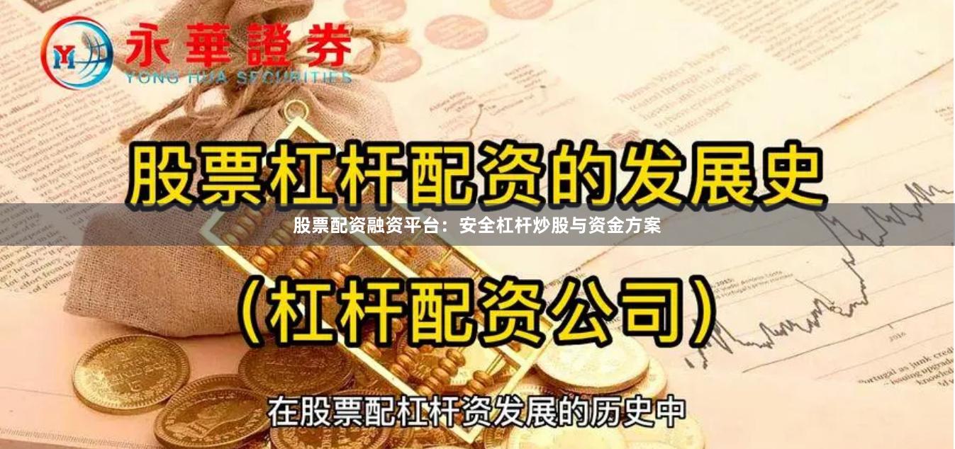 股票配资融资平台：安全杠杆炒股与资金方案