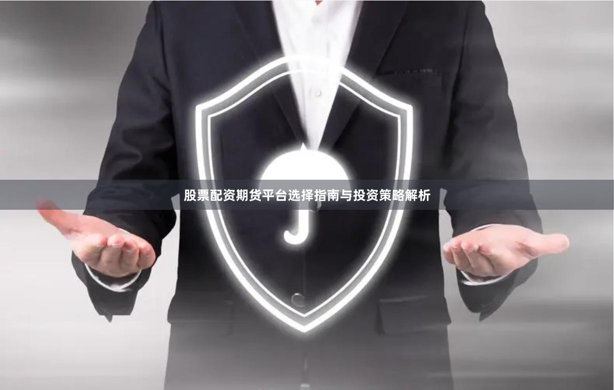 股票配资期货平台选择指南与投资策略解析
