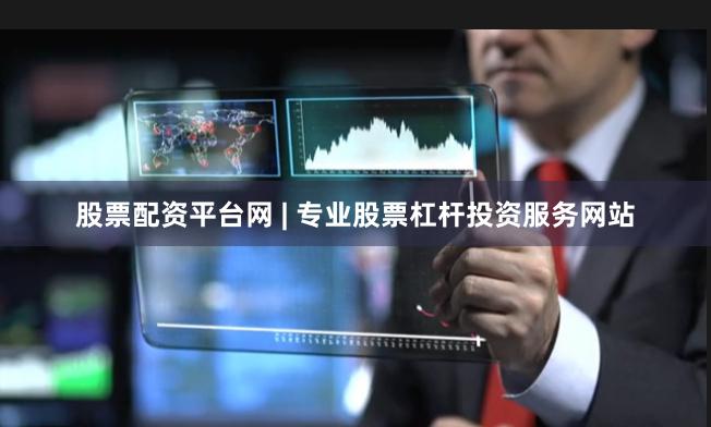 股票配资平台网 | 专业股票杠杆投资服务网站
